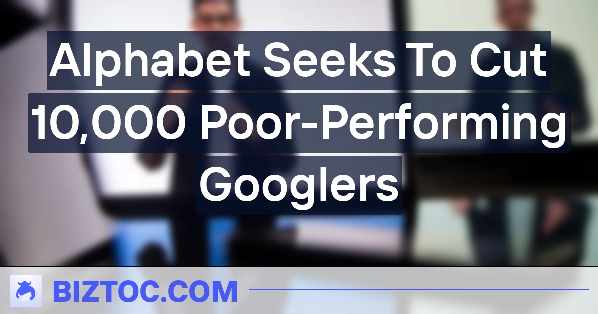 Alphabet Seeks To Cut 10,000 Poor-Performing Googlers